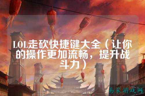LOL走砍快捷键大全(让你的操作更加流畅,提升战斗力)