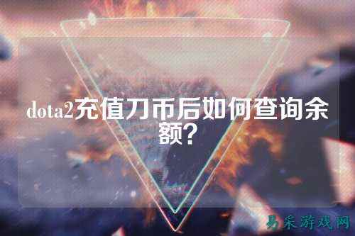 dota2充值刀币后如何查询余额?