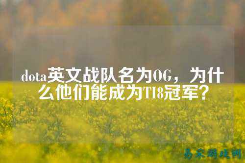 dota英文战队名为OG，为什么他们能成为TI8冠军？