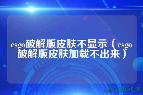 csgo破解版皮肤不显示（csgo破解版皮肤加载不出来）
