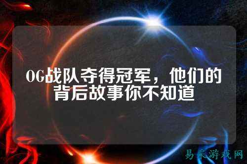 OG战队夺得冠军，他们的背后故事你不知道