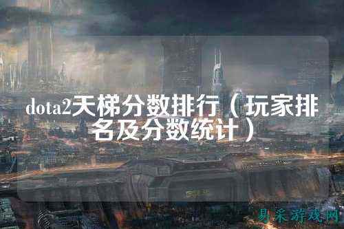 dota2天梯分数排行（玩家排名及分数统计）