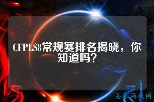 CFPLS8常规赛排名揭晓,你知道吗?