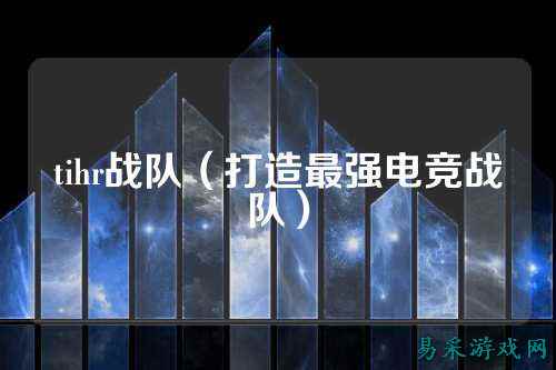 tihr战队(打造最强电竞战队)