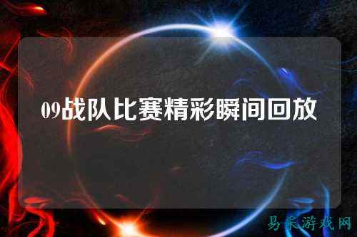 09战队比赛精彩瞬间回放
