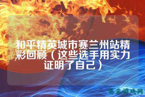 和平精英城市赛兰州站精彩回顾(这些选手用实力证明了自己)