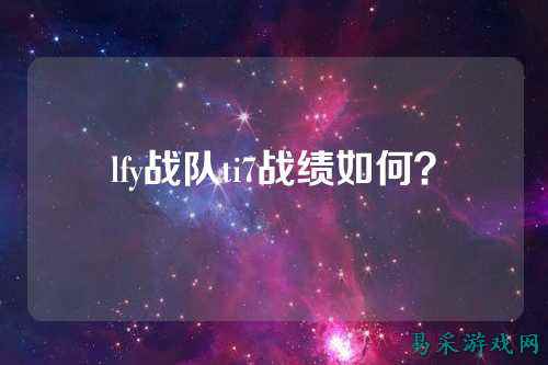 lfy战队ti7战绩如何?