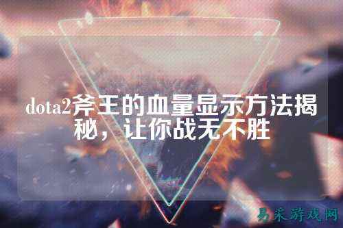 dota2斧王的血量显示方法揭秘,让你战无不胜