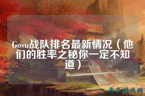 Gosu战队排名最新情况(他们的胜率之秘你一定不知道)