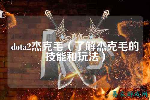 dota2杰克毛(了解杰克毛的技能和玩法)