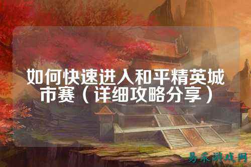 如何快速进入和平精英城市赛(详细攻略分享)