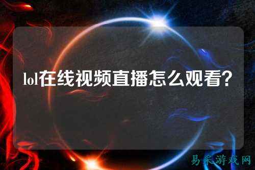 lol在线视频直播怎么观看？