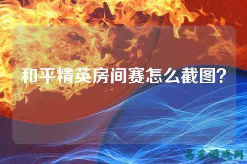 和平精英房间赛怎么截图?