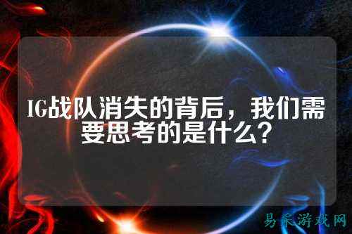 IG战队消失的背后,我们需要思考的是什么?