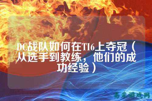 DC战队如何在TI6上夺冠(从选手到教练,他们的成功经验)