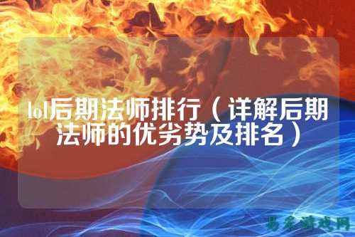 lol后期法师排行(详解后期法师的优劣势及排名)