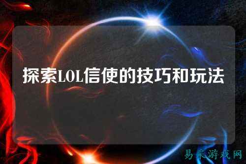 探索LOL信使的技巧和玩法