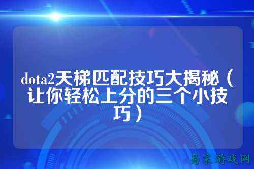 dota2天梯匹配技巧大揭秘(让你轻松上分的三个小技巧)