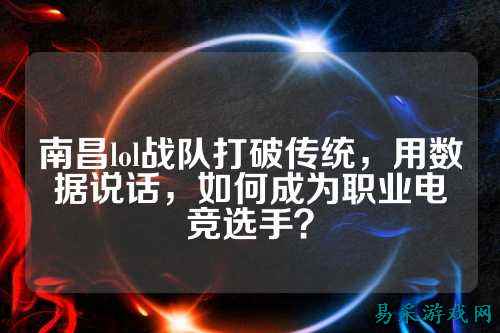 南昌lol战队打破传统，用数据说话，如何成为职业电竞选手？