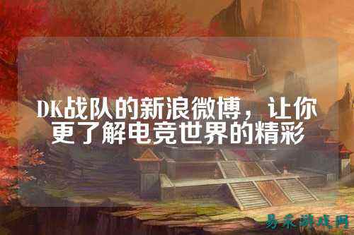 DK战队的新浪微博,让你更了解电竞世界的精彩