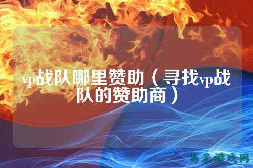 vp战队哪里赞助(寻找vp战队的赞助商)