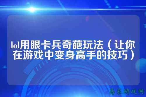 lol用眼卡兵奇葩玩法（让你在游戏中变身高手的技巧）