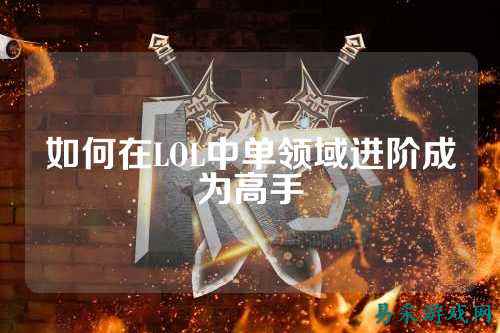 如何在LOL中单领域进阶成为高手