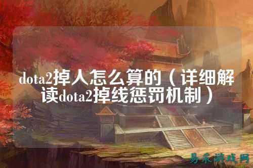 dota2掉人怎么算的（详细解读dota2掉线惩罚机制）