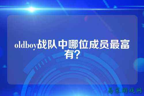 oldboy战队中哪位成员最富有?