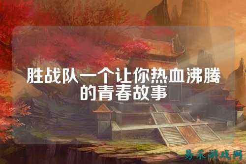 胜战队一个让你热血沸腾的青春故事