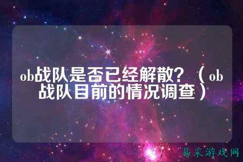 ob战队是否已经解散?(ob战队目前的情况调查)
