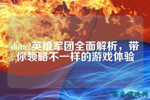 dota2英雄军团全面解析，带你领略不一样的游戏体验