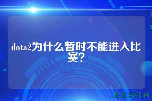 dota2为什么暂时不能进入比赛?