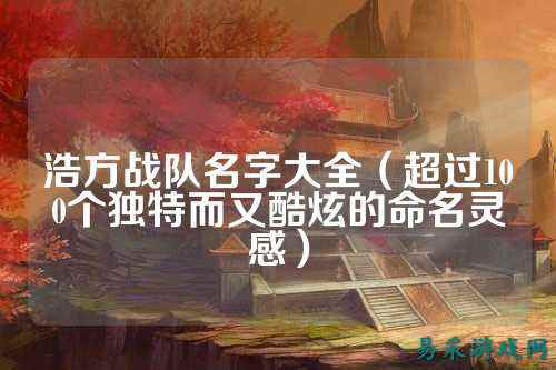 浩方战队名字大全（超过100个独特而又酷炫的命名灵感）
