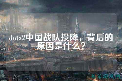 dota2中国战队投降，背后的原因是什么？