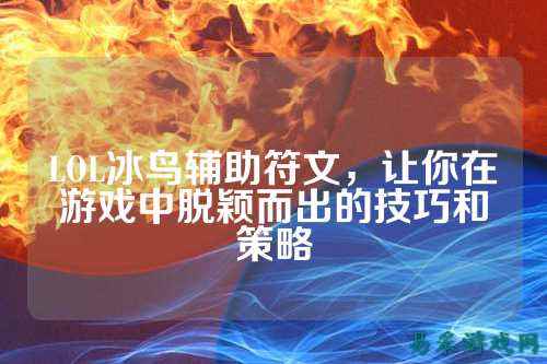 LOL冰鸟辅助符文，让你在游戏中脱颖而出的技巧和策略