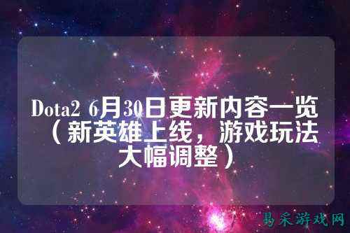 Dota2 6月30日更新内容一览(新英雄上线,游戏玩法大幅调整)