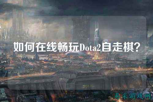 如何在线畅玩Dota2自走棋?