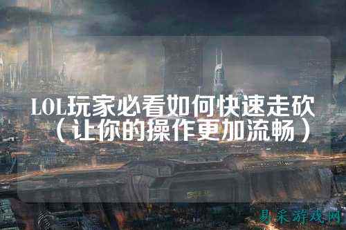LOL玩家必看如何快速走砍(让你的操作更加流畅)
