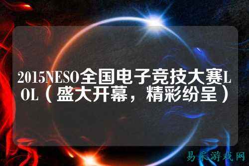 2015NESO全国电子竞技大赛LOL(盛大开幕,精彩纷呈)