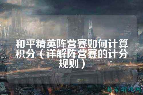 和平精英阵营赛如何计算积分(详解阵营赛的计分规则)