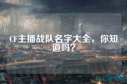 CF主播战队名字大全,你知道吗?