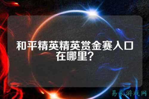 和平精英精英赏金赛入口在哪里?