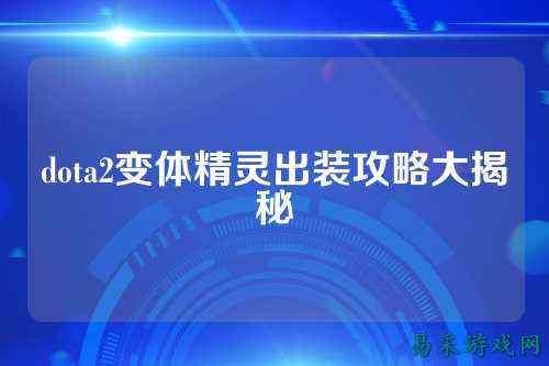 dota2变体精灵出装攻略大揭秘