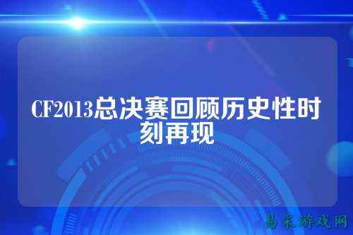 CF2013总决赛回顾历史性时刻再现