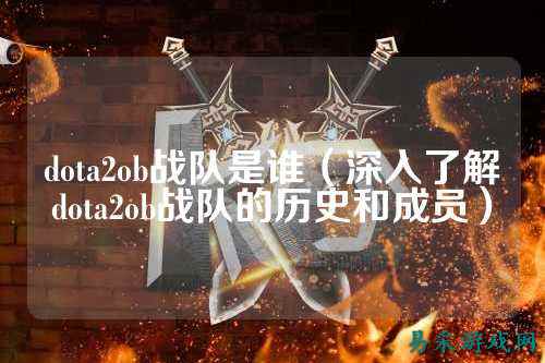 dota2ob战队是谁(深入了解dota2ob战队的历史和成员)