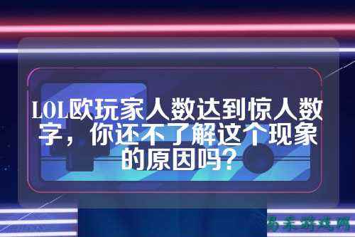LOL欧玩家人数达到惊人数字,你还不了解这个现象的原因吗?