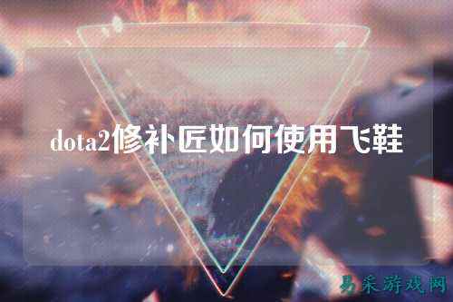 dota2修补匠如何使用飞鞋