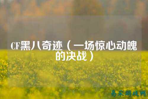 CF黑八奇迹(一场惊心动魄的决战)