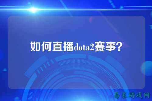 如何直播dota2赛事?